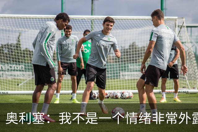 奥利塞：我不是一个情绪非常外露的人，我主要靠本能踢球